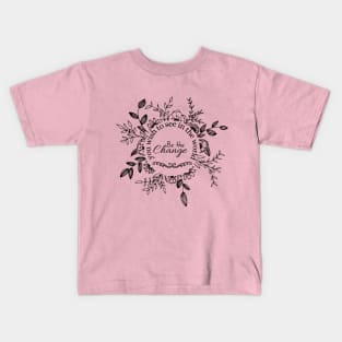 be the change you wish to see in the world Kids T-Shirt